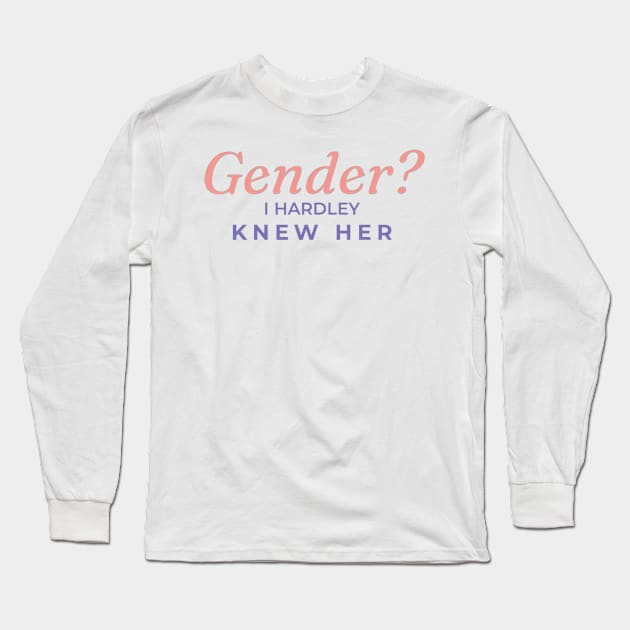 Gender? I hardly knew her Long Sleeve T-Shirt by TexasToons